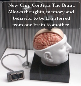 Scientists invent a new chip that controls the brain and allows thoughts, memory and behavior to be transferred from one brain to another Scientists invent a new chip that controls the brain and allows thoughts, memory and behavior to be transferred from one brain to another